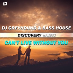 Dj greyhound & Bass House - Can't Live Without You (Out Now) [Discovery Music]