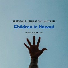 Ummet Ozcan & le Shuuk Vs Fedez, Robert Miles  - Children in Hawaii (Vincenzo Caira Edit)