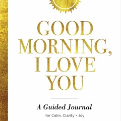 kindle Good Morning, I Love You: A Guided Journal for Calm, Clarity, and Joy
