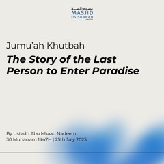 The Story of the Last Person to Enter Paradise by Ustadh Abu Ishaaq Nadeem - Jumu'ah Khutba 25/07/25
