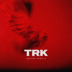 TRK - Faster Than U