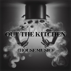 Out The Kitchen (House Music)