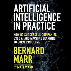 [Read] EBOOK 💝 Artificial Intelligence in Practice: How 50 Successful Companies Used