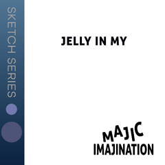 Jelly In My - Sketch Series