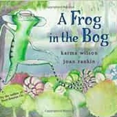 DOWNLOAD EBOOK ☑️ A Frog in the Bog by Karma Wilson,Joan Rankin KINDLE PDF EBOOK EPUB