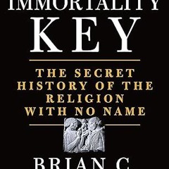 Read✔ ebook✔ ⚡PDF⚡ The Immortality Key: The Secret History of the Religion with No Name