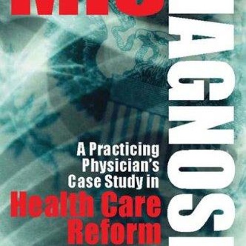 PDF✔read❤online Misdiagnosis: A Practicing Physician's Case Study in Health Care Reform