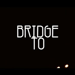 Bridge To