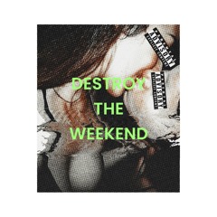 DESTROY THE WEEKEND