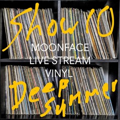 MOONFACE - Show 10 LIVE STREAM - Deep Summer vinyl set - June 12th 2020