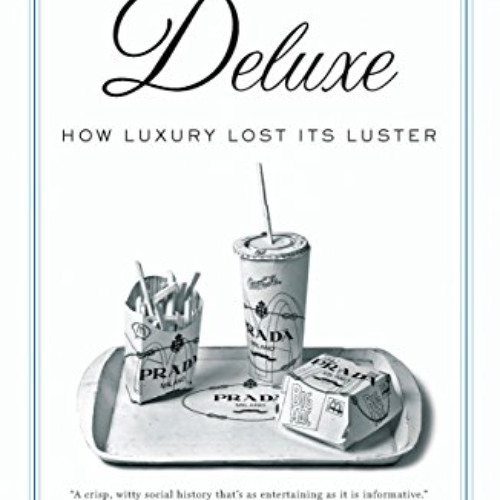READ EPUB 📖 Deluxe: How Luxury Lost Its Luster by  Dana Thomas [PDF EBOOK EPUB KINDL