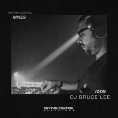 RHYTHM CONTROL BARCELONA MIXES 009: DJ BRUCE LEE