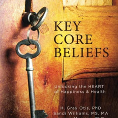 [ACCESS] PDF 📗 Key Core Beliefs: Unlocking the HEART of Happiness & Health by  H. Gr