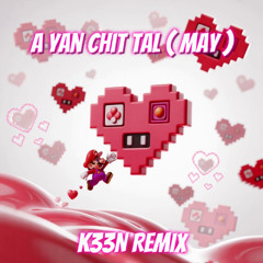 A Yan Chit Tal ( MAY ) ( K33N REMIX )