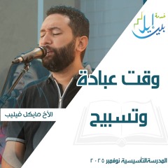 وقت عبادة وتسبيح الأخ مايكل فيليب المدرسة التأسيسية نوفمبر ٢٠٢٥