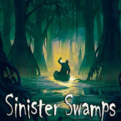 [GET] EPUB 💗 Sinister Swamps: Monsters and Mysteries from the Mire by  Lyle Blackbur