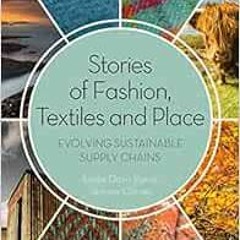 [ACCESS] [PDF EBOOK EPUB KINDLE] Stories of Fashion, Textiles, and Place: Evolving Su