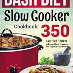 [Get] KINDLE 🖊️ The DASH Diet Slow Cooker Cookbook: 350 Low-Salt Recipes to Lower Bl