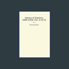 [READ] 🌟 History of Zionism, 1600-1918, Vol. 2 (of 2) (Classic Books) Read Book