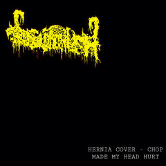 CHOP MADE MY HEAD HURT (HERNIA COVER)