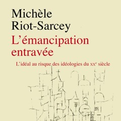 Chemins d'histoire-L'émancipation entravée au XXe s., avec M. Riot-Sarcey-07.05.23