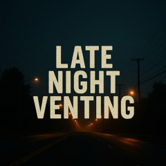 Late night venting
