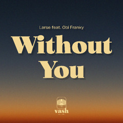 Without You - Larse feat. Obi Franky (Original Extended)