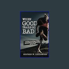 PDF/READ 💖 When Good Trails Go Bad: Planning, Surviving, & Being Rescued From Your Worst Day On th