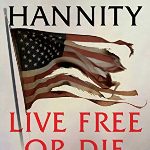 ACCESS PDF 💗 Live Free Or Die: America (and the World) on the Brink by  Sean Hannity