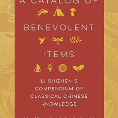 read✔ A Catalog of Benevolent Items: Li Shizhen's Compendium of Classical Chinese