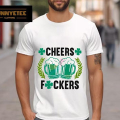 Cheers Fuckers Funny St Patricks Day Shirt