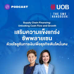THE SME HANDBOOK EP.54 เสริมความแข็งแกร่งซัพพลายเชนด้วยโซลูชันการเงินเพื่อธุรกิจเติบโตมั่นคง