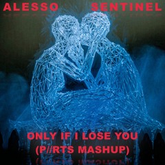 Alesso, Sentinel - Only If I Lose You (P//RTS Mashup) [FREE DL]