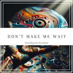 Peech Boys - Don't Make Me Wait (Le Fov Remix)
