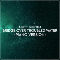 Bridge Over Troubled Water (Piano Version) - Matt Ganim