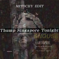 Thump Singapore Tonight - （MITOCHY EDIT）
