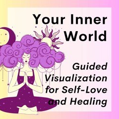 79 // Your Inner World (Guided Visualization for Self-Love and Healing)