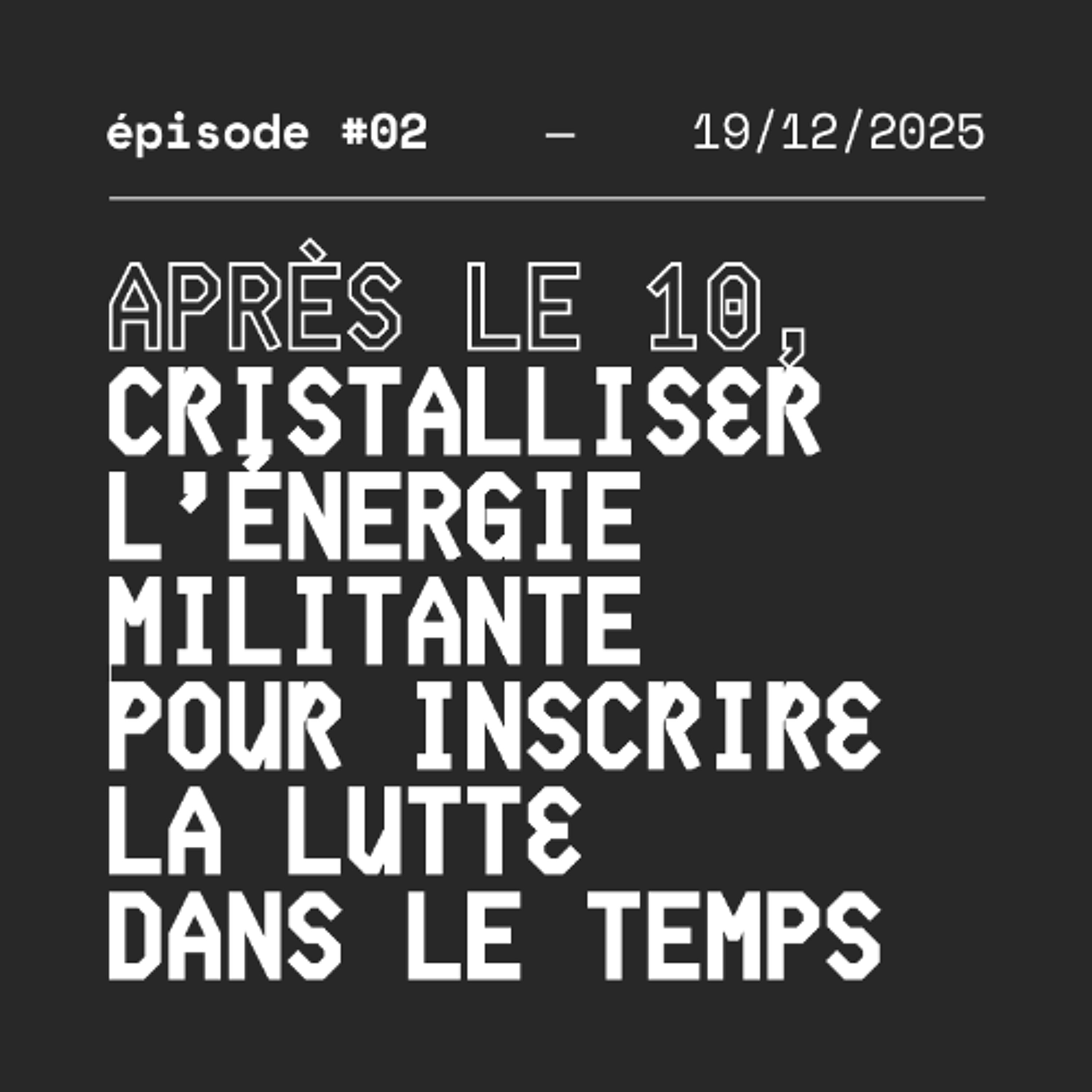 #02 — APRÈS LE 10, cristalliser l’énergie militante pour inscrire la lutte dans le temps