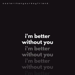 i'm better without you
