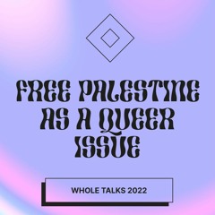 WHOLE TALKS 2022 | Free Palestine as a Queer Issue