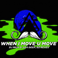 DJ Milk D, 804 DEEP, BZ Reyes - WHEN I MOVE U MOVE (Original Mix)[MUSTACHE CREW RECORDS]