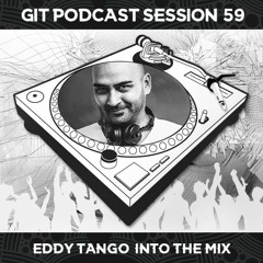 GIT Podcast Session 59 # Eddy Tango Into The Mix