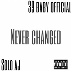 NEVER CHANGED. Ft Solo AJ