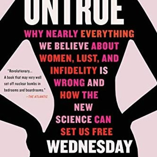 Access KINDLE 🖍️ Untrue: Why Nearly Everything We Believe About Women, Lust, and Inf