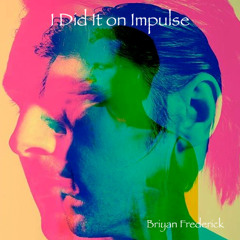 I Did It on Impulse (Briyan Frederick)