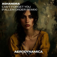 Ashandra - Cant Forget You (Fallen Order Extended Remix) [AERODYNAMICA MUSIC]