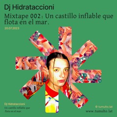 Tumulto Mixtape 002 : "Un castillo inflable que flota en el mar" x DJ Hidrataccioni
