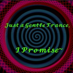 Just a Gentle Trance, I Promise~