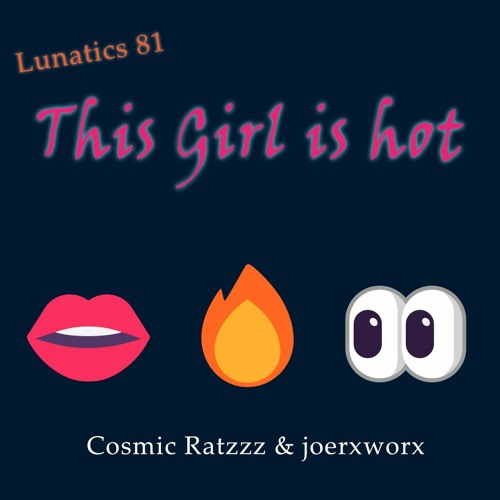 Lunatics 81 // This Girl is hot // Cosmic Ratzzz & joerxworx