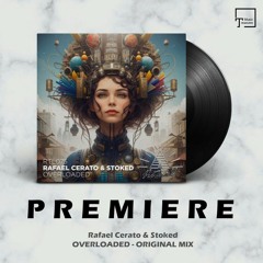 PREMIERE: Rafael Cerato & Stoked - Overloaded (Original Mix) [RITUAL]